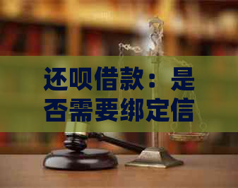 还呗借款：是否需要绑定信用卡以确保安全和准确到账？真的靠谱吗？