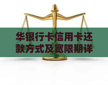 华银行卡信用卡还款方式及宽限期详细指南