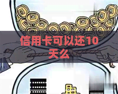 信用卡可以还10天么