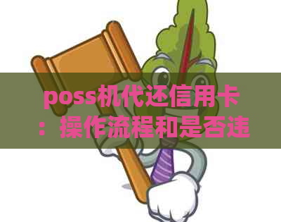 poss机代还信用卡：操作流程和是否违法的探讨