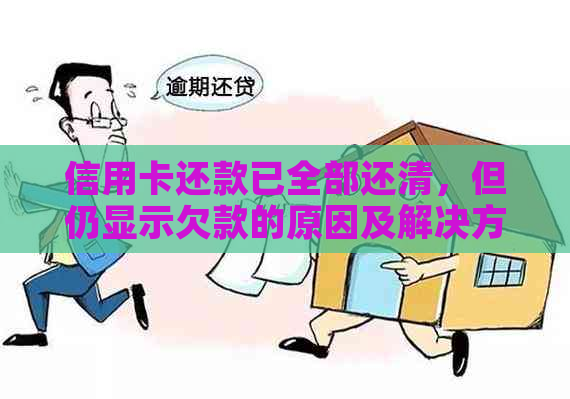 信用卡还款已全部还清，但仍显示欠款的原因及解决方法是什么？