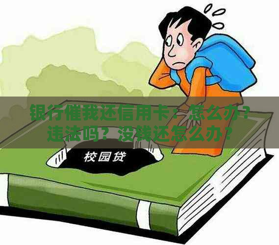 银行催我还信用卡：怎么办？违法吗？没钱还怎么办？