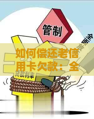 如何偿还老信用卡欠款：全面指南和实用建议