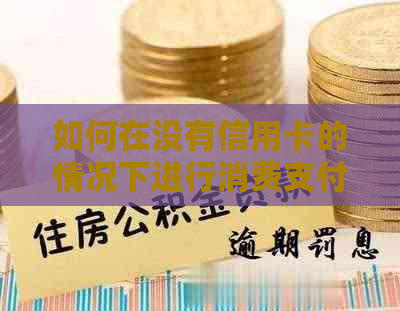 如何在没有信用卡的情况下进行消费支付？