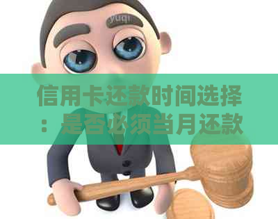 信用卡还款时间选择：是否必须当月还款？如何避免逾期和利息费用？