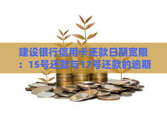 建设银行信用卡还款日期宽限：15号还款与17号还款的逾期风险分析