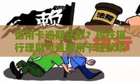 信用卡逾期还款？现在银行理财可直接用卡还款项了！