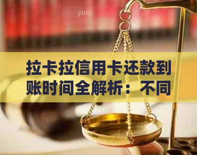 拉卡拉信用卡还款到账时间全解析：不同方式与原因