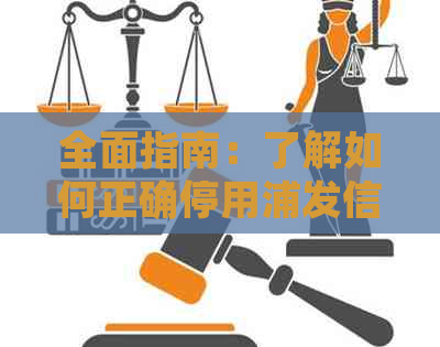 全面指南：了解如何正确停用浦发信用卡及相关注意事项