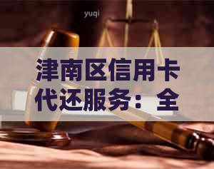 津南区信用卡代还服务：全方位解决还款难题，让您轻松应对信用卡账单