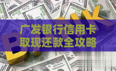 广发银行信用卡取现还款全攻略：如何操作最省钱？