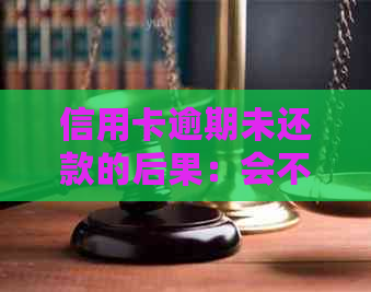 信用卡逾期未还款的后果：会不会影响个人信用？还会不会上法庭？