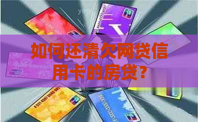 如何还清欠网贷信用卡的房贷？