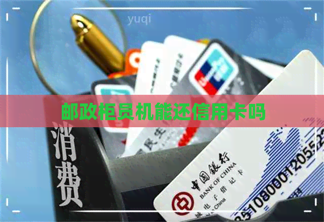 邮政柜员机能还信用卡吗