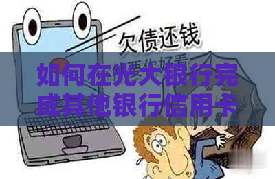 如何在光大银行完成其他银行信用卡的还款操作？