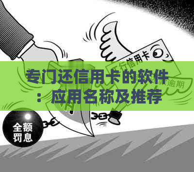 专门还信用卡的软件：应用名称及推荐