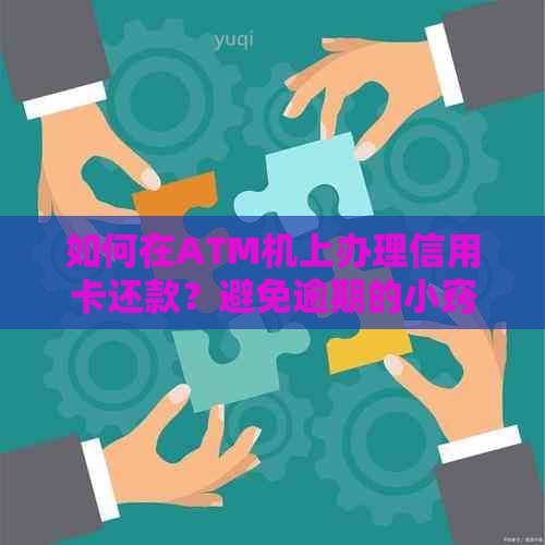 如何在ATM机上办理信用卡还款？避免逾期的小窍门！