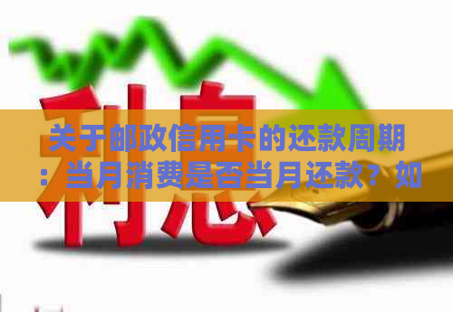 关于邮政信用卡的还款周期：当月消费是否当月还款？如何操作？