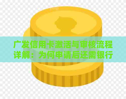 广发信用卡激活与审核流程详解：为何申请后还需银行审核？