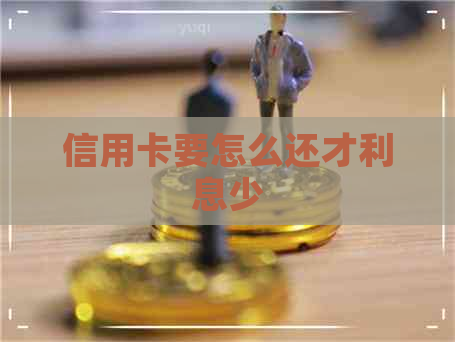 信用卡要怎么还才利息少