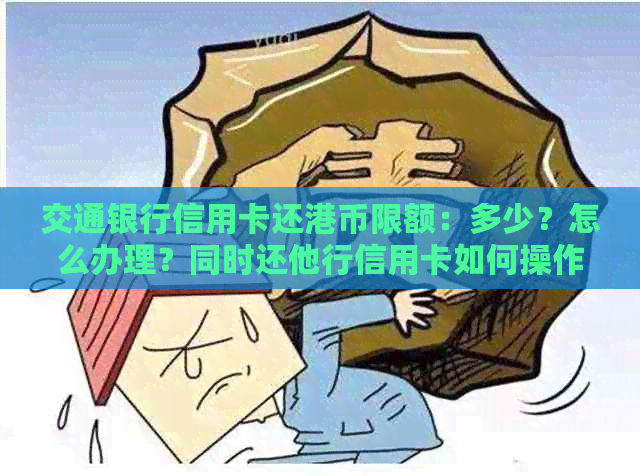 交通银行信用卡还港币限额：多少？怎么办理？同时还他行信用卡如何操作？