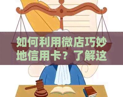 如何利用微店巧妙地信用卡？了解这些方法，解决用户所有疑问