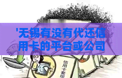 '无锡有没有代还信用卡的平台或公司：无锡信用卡代还款服务指南'