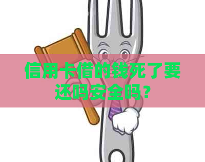 信用卡借的钱死了要还吗安全吗？