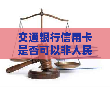 交通银行信用卡是否可以非人民币方式还款？