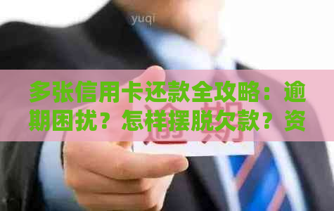 多张信用卡还款全攻略：逾期困扰？怎样摆脱欠款？资讯解析助你一臂之力！