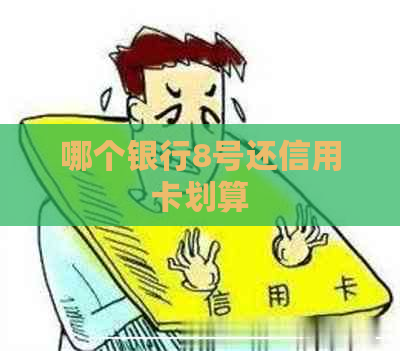 哪个银行8号还信用卡划算