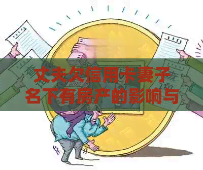 丈夫欠信用卡妻子名下有房产的影响与解决方法