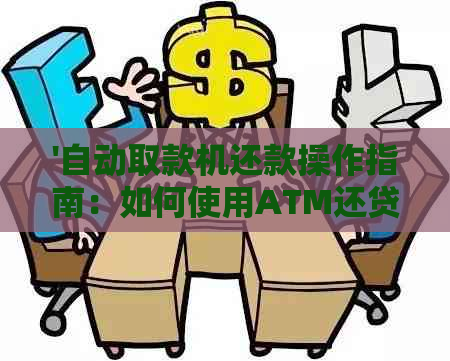 '自动取款机还款操作指南：如何使用ATM还贷款和信用卡账单'