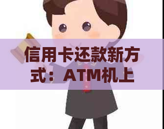 信用卡还款新方式：ATM机上实现直接操作与避免逾期信用问题