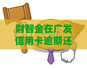 财智金在广发信用卡逾期还款中能否发挥作用？用于偿还信用卡的最新资讯