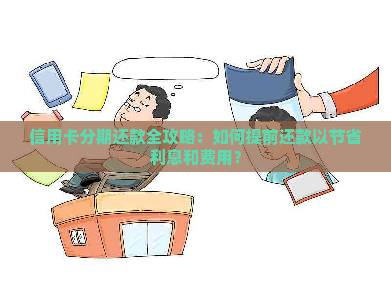 信用卡分期还款全攻略：如何提前还款以节省利息和费用？