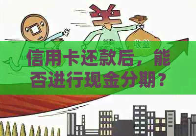 信用卡还款后，能否进行现金分期？如何操作？了解详细步骤