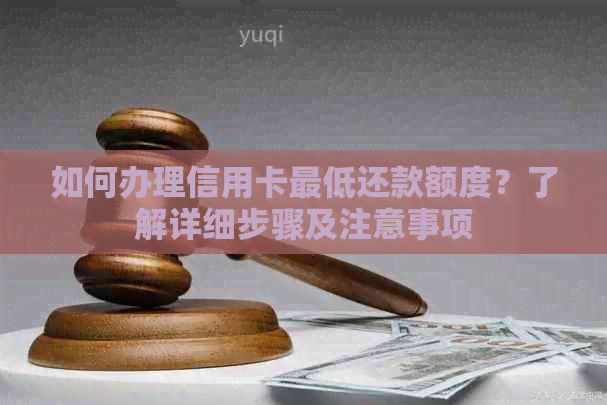 如何办理信用卡更低还款额度？了解详细步骤及注意事项