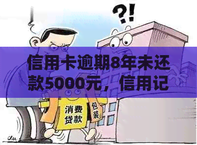 信用卡逾期8年未还款5000元，信用记录受损如何修复？