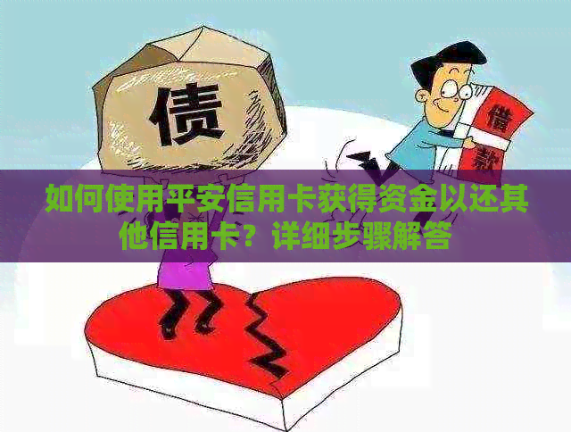 如何使用平安信用卡获得资金以还其他信用卡？详细步骤解答