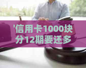 '信用卡1000块分12期要还多少利息：12期分期还款计算及利息解析'