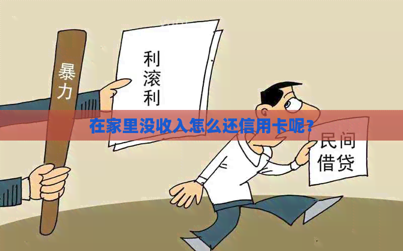 在家里没收入怎么还信用卡呢？