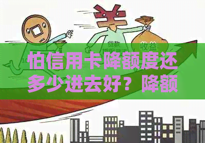 怕信用卡降额度还多少进去好？降额度后信用卡可用，但可能影响信誉