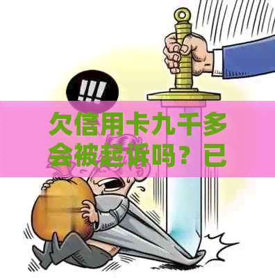 欠信用卡九千多会被起诉吗？已起诉怎么办？