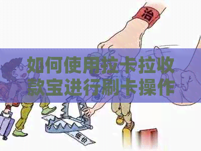 如何使用拉卡拉收款宝进行刷卡操作，以及可能遇到的问题和解决方法