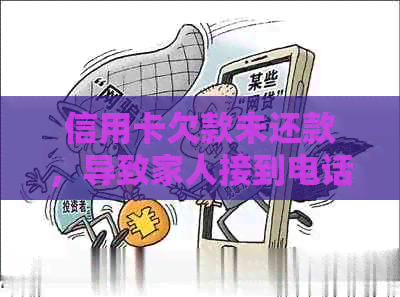 信用卡欠款未还款，导致家人接到电话怎么办？这里有解决方案！