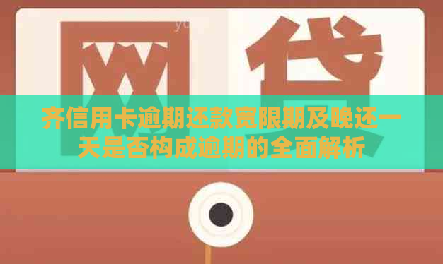 齐信用卡逾期还款宽限期及晚还一天是否构成逾期的全面解析