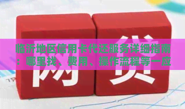 临沂地区信用卡代还服务详细指南：哪里找、费用、操作流程等一应俱全