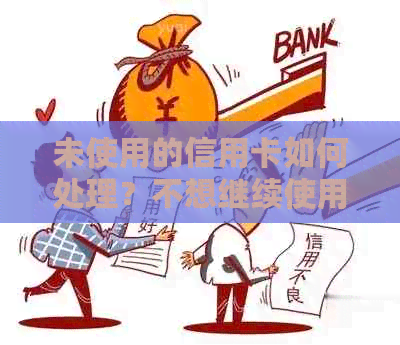 未使用的信用卡如何处理？不想继续使用的情况下的解决方案