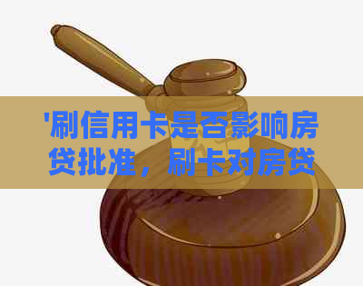 '刷信用卡是否影响房贷批准，刷卡对房贷有何影响？'